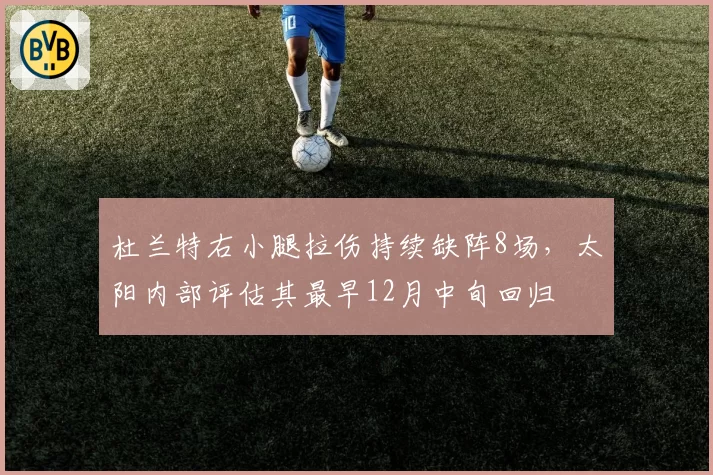 杜兰特右小腿拉伤持续缺阵8场，太阳内部评估其最早12月中旬回归