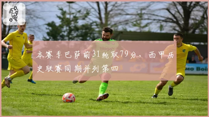 本赛季巴萨前31轮取79分，西甲历史联赛同期并列第四