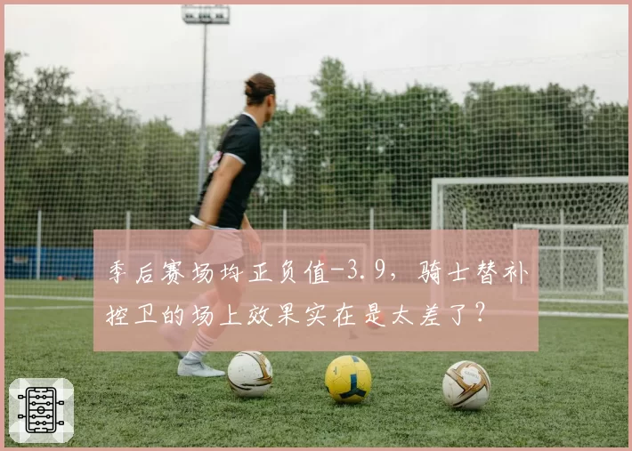 季后赛场均正负值-3.9，骑士替补控卫的场上效果实在是太差了？